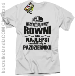 Wszyscy kierowcy rodzą się równi ale najlepsi urodzili się w - Koszulka męska biała 