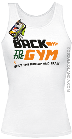 Back to the GYM and SHUT THE FUCKUP and train - Top damski 