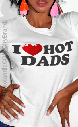 I love HOT Dads - damska koszulka z nadrukiem