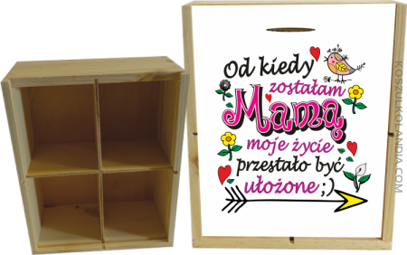 Od kiedy zostałam Mamą moje życie przestało być ułożone - Skrzyneczka ozdobna 