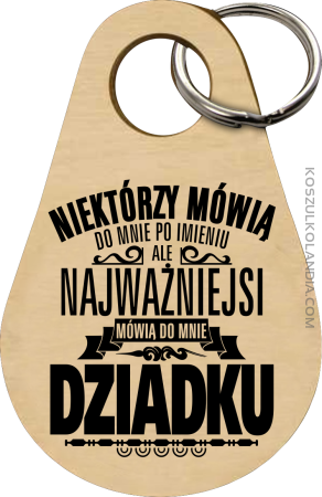 Niektórzy mówią do mnie po imieniu ale najważniejsi mówią do mnie DZIADKU - Breloczek 