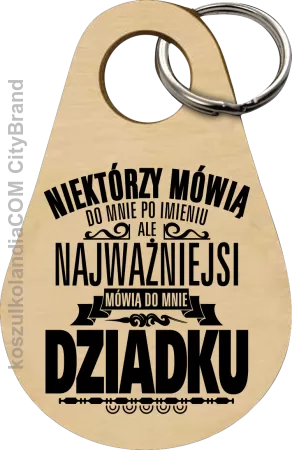 Niektórzy mówią do mnie po imieniu ale najważniejsi mówią do mnie DZIADKU - Breloczek 