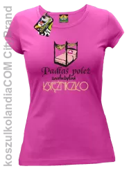 Padłaś poleż zasłużyłaś księżniczko - Koszulka damska fuchsia