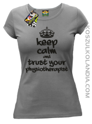 Keep Calm and trust your Physiotherapist - Koszulka Damska - Szary