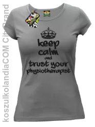 Keep Calm and trust your Physiotherapist - Koszulka Damska - Szary