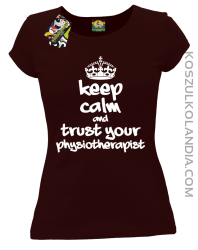Keep Calm and trust your Physiotherapist - Koszulka Damska - Brązowy