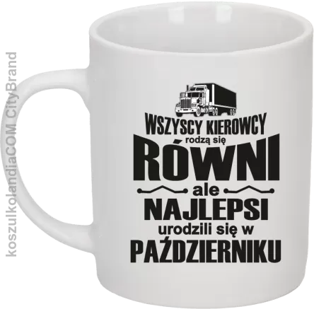 Wszyscy kierowcy rodzą się równi ale najlepsi urodzili się w - Kubek ceramiczny biały 