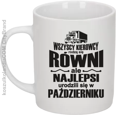 Wszyscy kierowcy rodzą się równi ale najlepsi urodzili się w - Kubek ceramiczny 