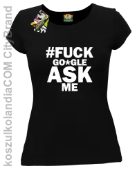 FUCK GOOGLE ASK ME - Koszulka damska czarna 