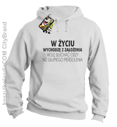 W życiu wychodzę z założenia wolę słuchać ciszy .. - Bluza z kapturem biała