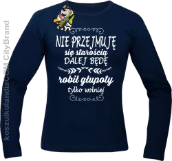 Nie przejmuję się starością dalej będę robił głupoty tylko wolniej - Longsleeve męski granat