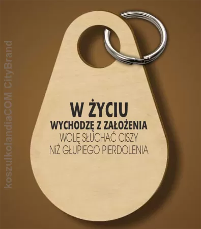 W życiu wychodzę z założenia wolę słuchać ciszy .. -Breloczek 