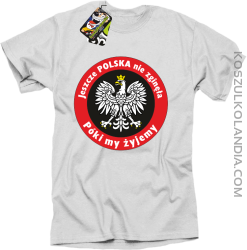 Jeszcze Polska nie zginęła póki my żyjemy - koszulka męska biała