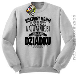 Niektórzy mówią do mnie po imieniu ale najważniejsi mówią do mnie DZIADKU - Bluza męska standard bez kaptura melanż 