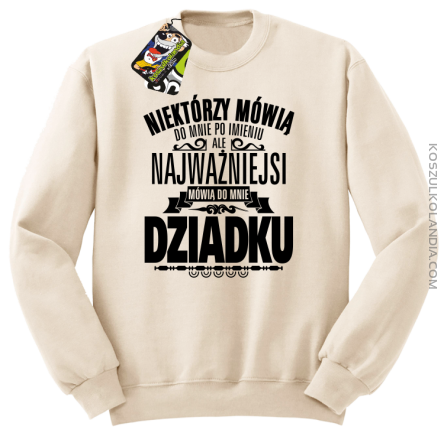 Niektórzy mówią do mnie po imieniu ale najważniejsi mówią do mnie DZIADKU - Bluza męska standard bez kaptura beżowa 