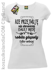 Nie przejmuję się starością dalej będę robiła głupoty tylko wolniej - Koszulka damska biała 