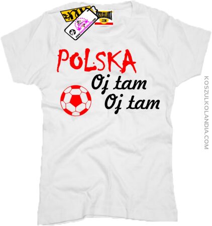 Polska , Oj tam Oj tam - Koszulka Damska