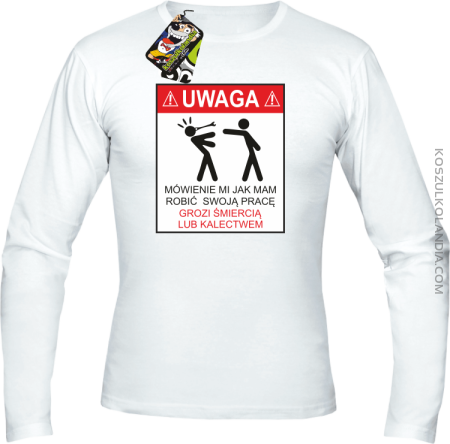 Uwaga mówienie jak mam robić swoją pracę grozi śmiercią lub kalectwem-Longsleeve męski
