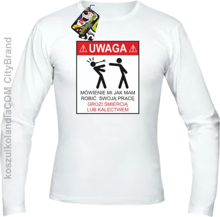 Uwaga mówienie jak mam robić swoją pracę grozi śmiercią lub kalectwem-Longsleeve męski