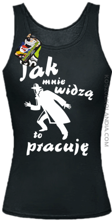 JAK MNIE WIDZĄ TO PRACUJĘ - Top damski