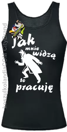 JAK MNIE WIDZĄ TO PRACUJĘ - Top damski