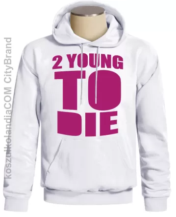 2 YOUNG TO DIE - kultowa bluza 