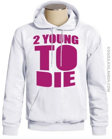 2 YOUNG TO DIE - kultowa bluza 