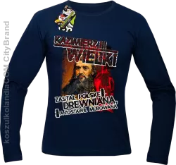 Kazimierz Wielki Zastał Polskę drewnianą a zostawił murowaną - Longsleeve męski granatowy 