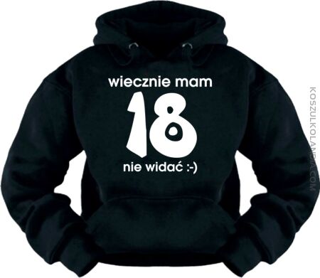 Wiecznie mam 18 nie widać ;-) - bluza