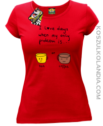 I love days when my only problem is Tea or Coffee - Koszulka damska red