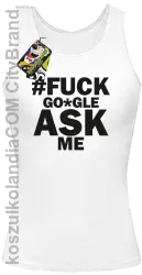 FUCK GOOGLE ASK ME -  Top damski biały 