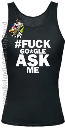 FUCK GOOGLE ASK ME -  Top damski czarny 