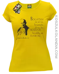 Bogatym nie jest ten kto posiada ale ten kto rozdaje kto zdolny jest dawać - Koszulka Damska - Żółty