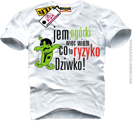 JEM Ogórki więc wiem co to ryzyko Dziwko ! OGÓREK koszulka męska Nr KODIA00134