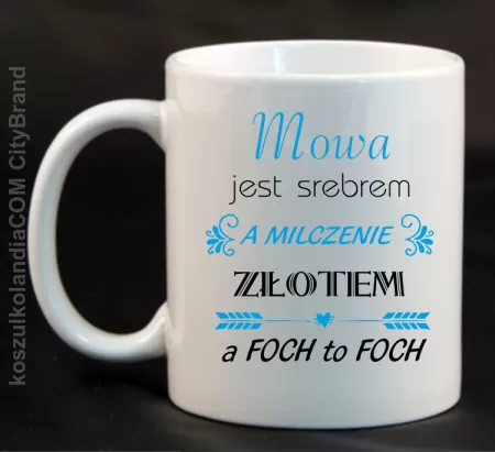 Mowa jest srebrem milczenie złotem a foch to foch - Kubek ceramiczny 