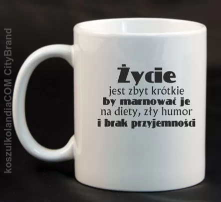 ŻYCIE Jest Zbyt Krótkie By Marnować Je - Kubek Ceramiczny