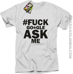 FUCK GOOGLE ASK ME - Koszulka męska biała 