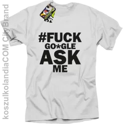 FUCK GOOGLE ASK ME - Koszulka męska biała 