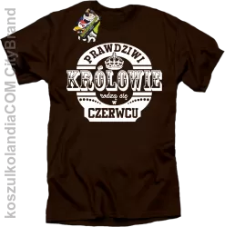 Prawdziwi Królowie rodzą się w Czerwcu - Koszulka męska brąz 