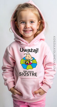 Uważaj ! Mam starszą siostrę  - bluza dziecięca z kapturem bez zamka