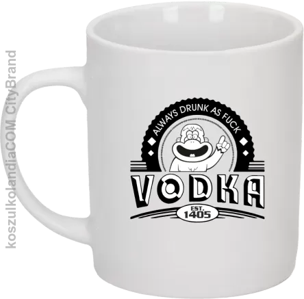 Always Drunk As Fuck VODKA Est 1405 - Kubek ceramiczny biały 