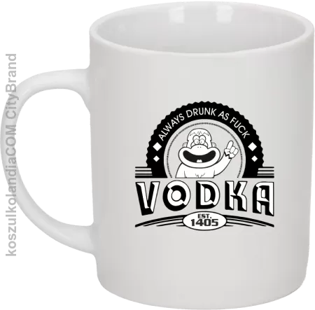 Always Drunk As Fuck VODKA Est 1405 - Kubek ceramiczny 