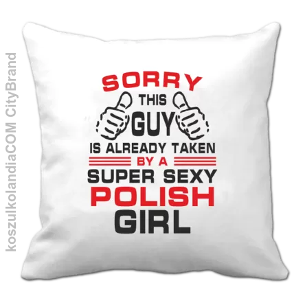 Sorry this guy is already taken by a super sexy polish girl - Poduszka biała 