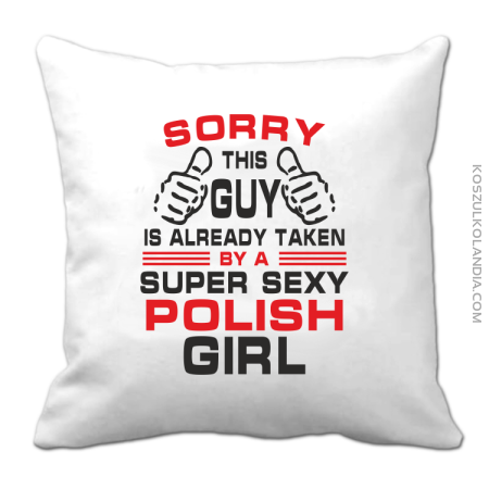 Sorry this guy is already taken by a super sexy polish girl - Poduszka 