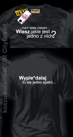 Mam wiele marzeń... wiesz jakie jest jedno z nich ? wypie*dalaj to sie jedno spełni! - koszulka męska