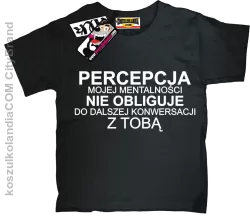 Percepcja Mojej Mentalności nie obliguje do dalszej konwersacji z Tobą - koszulka Dziecięca 43