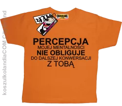 Percepcja Mojej Mentalności nie obliguje do dalszej konwersacji z Tobą - koszulka Dziecięca 32