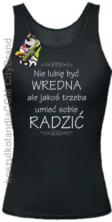 Nie lubię być wredna ale jakoś trzeba umieć sobie radzić - Top damski czarny 
