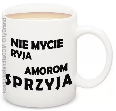 Nie mycie ryja amorom sprzyja - kubek ceramiczny Nr KODIA00145k