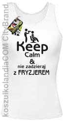 Keep Calm & Nie zadzieraj z Fryzjerem - SUSZARKA - Top Damski - Biały